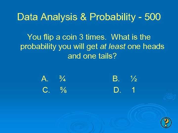 Data Analysis & Probability - 500 You flip a coin 3 times. What is