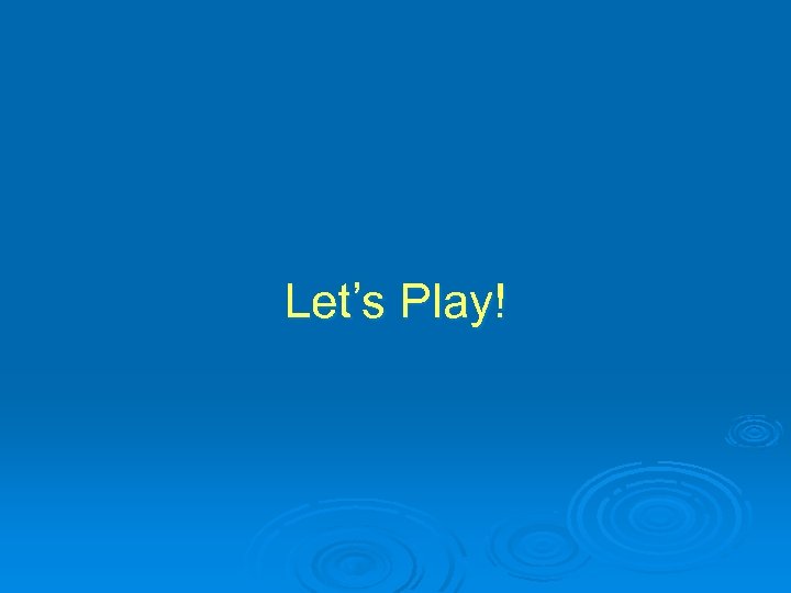 Let’s Play! 