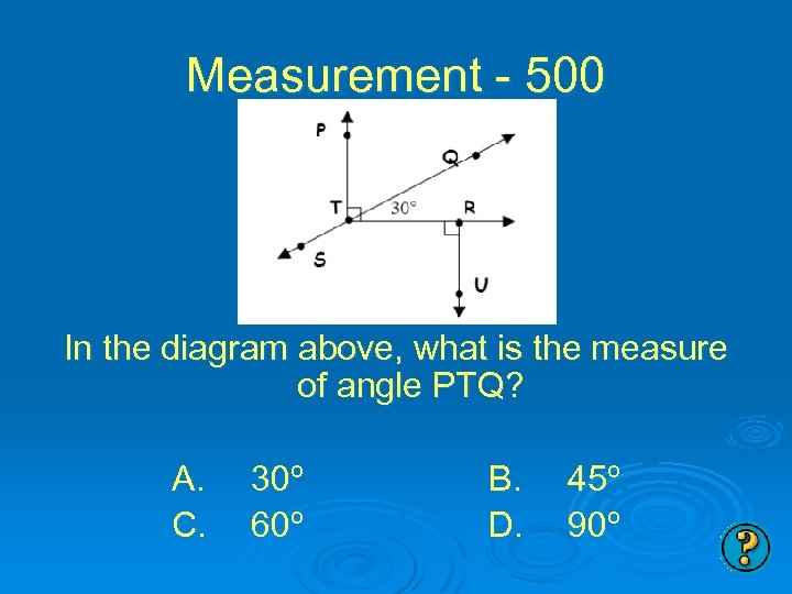 Measurement - 500 In the diagram above, what is the measure of angle PTQ?