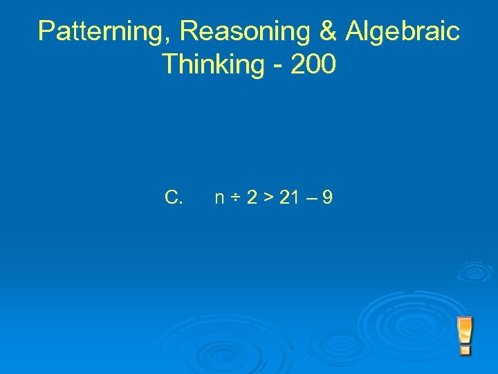 Patterning, Reasoning & Algebraic Thinking - 200 C. n ÷ 2 > 21 –