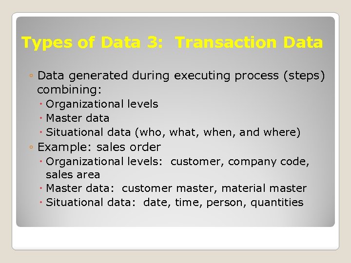 Types of Data 3: Transaction Data ◦ Data generated during executing process (steps) combining: