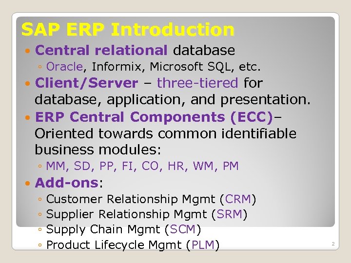 SAP ERP Introduction Central relational database ◦ Oracle, Informix, Microsoft SQL, etc. Client/Server –