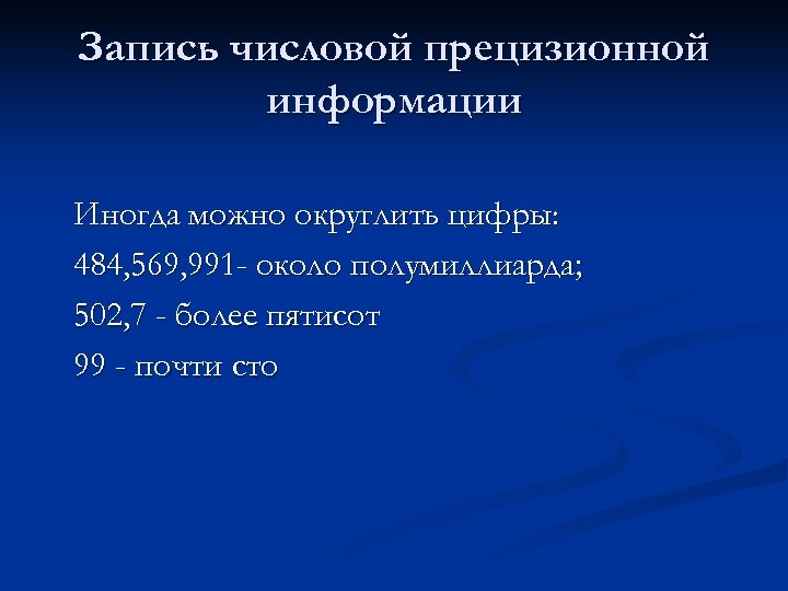 Запись числовой прецизионной информации Иногда можно округлить цифры: 484, 569, 991 - около полумиллиарда;