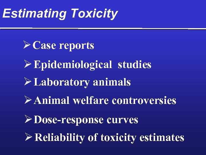 Estimating Toxicity Ø Case reports Ø Epidemiological studies Ø Laboratory animals Ø Animal welfare