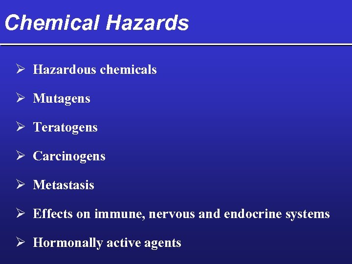Chemical Hazards Ø Hazardous chemicals Ø Mutagens Ø Teratogens Ø Carcinogens Ø Metastasis Ø