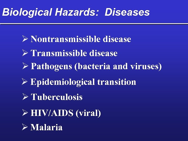 Biological Hazards: Diseases Ø Nontransmissible disease Ø Transmissible disease Ø Pathogens (bacteria and viruses)