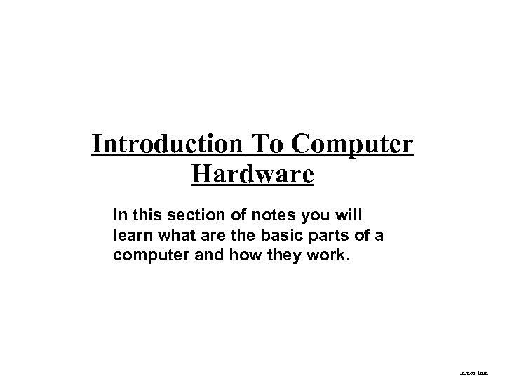 Introduction To Computer Hardware In this section of notes you will learn what are