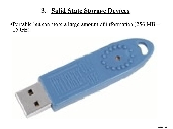 3. Solid State Storage Devices • Portable but can store a large amount of
