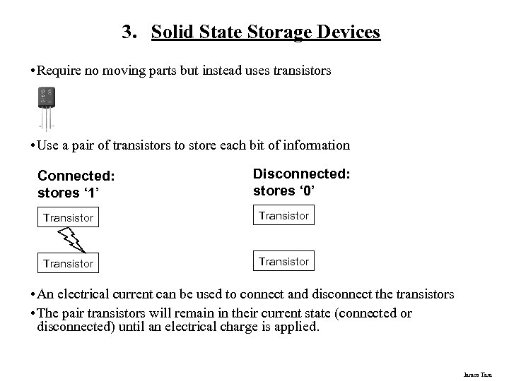 3. Solid State Storage Devices • Require no moving parts but instead uses transistors