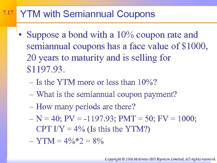 7. 17 YTM with Semiannual Coupons • Suppose a bond with a 10% coupon