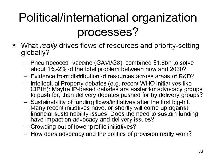 Political/international organization processes? • What really drives flows of resources and priority-setting globally? –