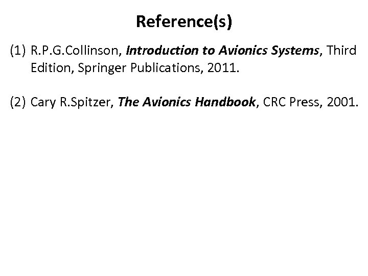 Reference(s) (1) R. P. G. Collinson, Introduction to Avionics Systems, Third Edition, Springer Publications,
