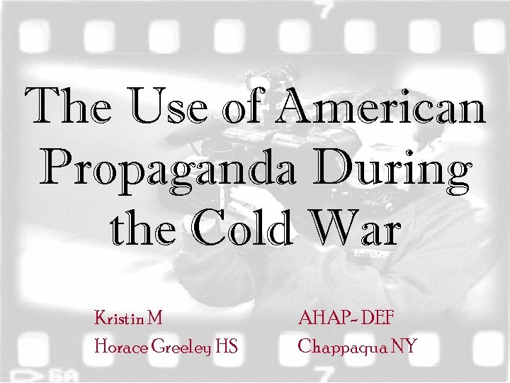 The Use of American Propaganda During the Cold War Kristin M Horace Greeley HS