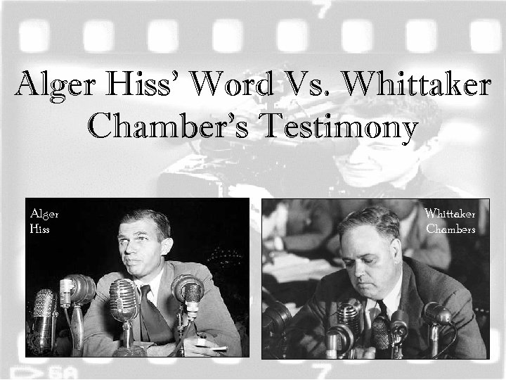 Alger Hiss’ Word Vs. Whittaker Chamber’s Testimony Alger Hiss Whittaker Chambers 