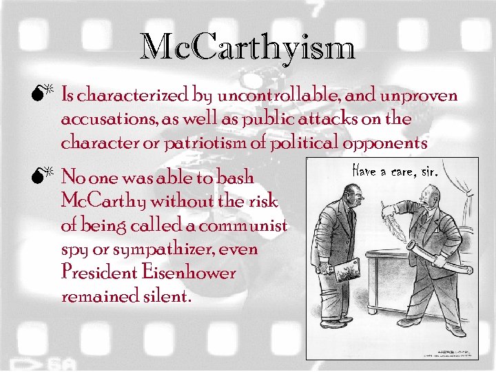 Mc. Carthyism M Is characterized by uncontrollable, and unproven accusations, as well as public