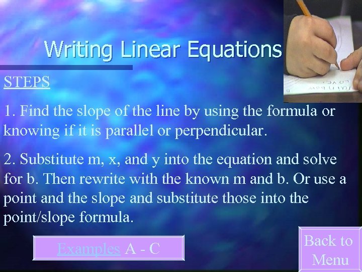 Writing Linear Equations STEPS 1. Find the slope of the line by using the