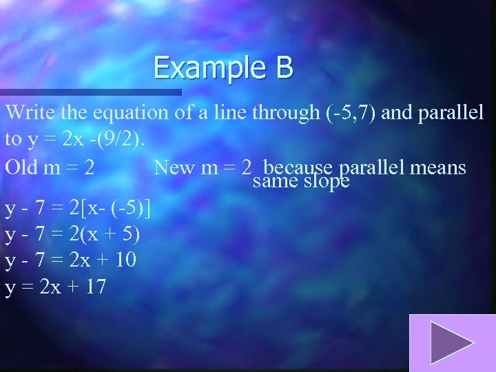 Example B Write the equation of a line through (-5, 7) and parallel to