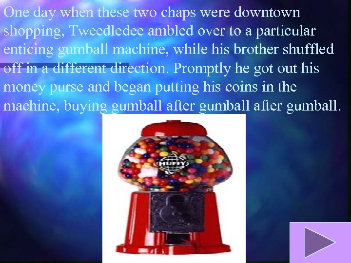 One day when these two chaps were downtown shopping, Tweedledee ambled over to a