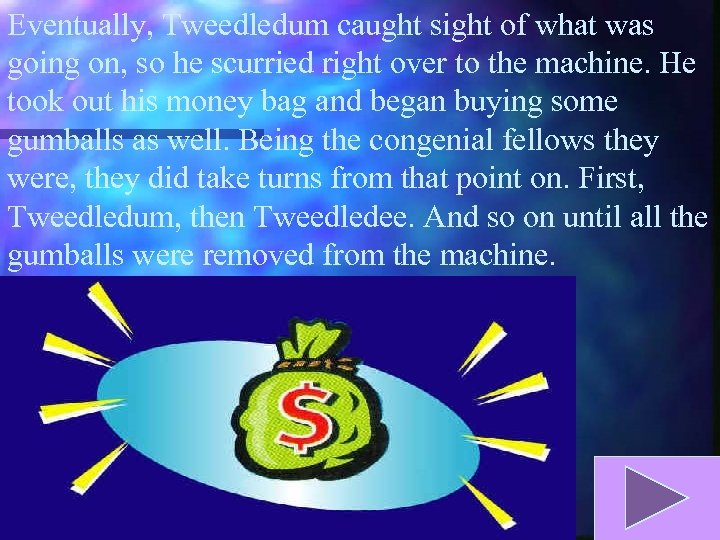 Eventually, Tweedledum caught sight of what was going on, so he scurried right over