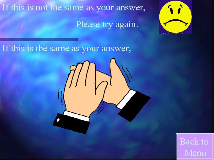 If this is not the same as your answer, Please try again. If this