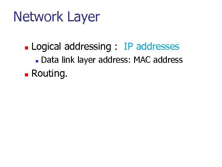 Network Layer n Logical addressing : IP addresses n n Data link layer address:
