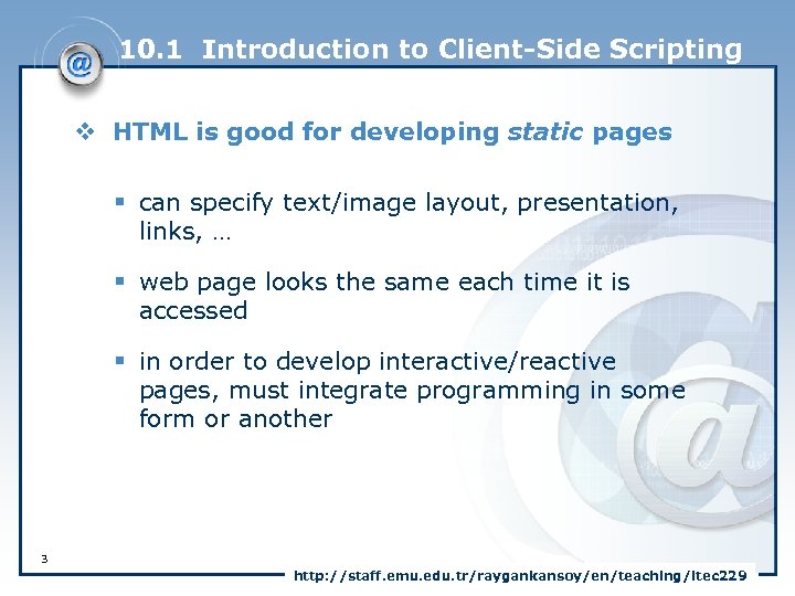 10. 1 Introduction to Client-Side Scripting v HTML is good for developing static pages
