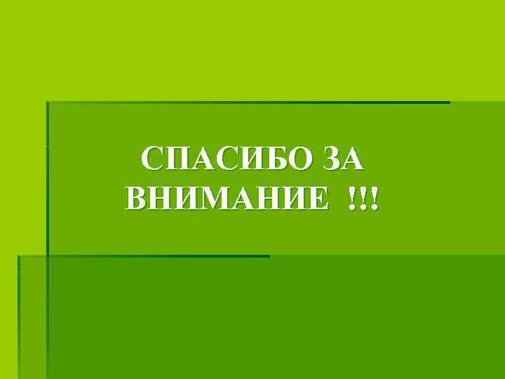 СПАСИБО ЗА ВНИМАНИЕ !!! 