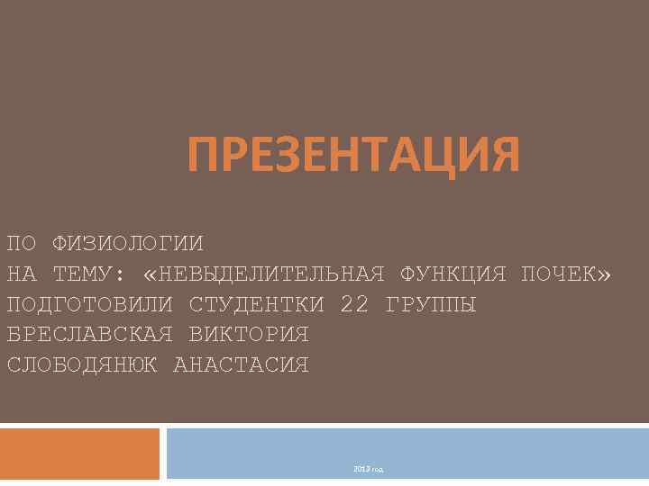 ПРЕЗЕНТАЦИЯ ПО ФИЗИОЛОГИИ НА ТЕМУ: «НЕВЫДЕЛИТЕЛЬНАЯ ФУНКЦИЯ ПОЧЕК» ПОДГОТОВИЛИ СТУДЕНТКИ 22 ГРУППЫ БРЕСЛАВСКАЯ ВИКТОРИЯ