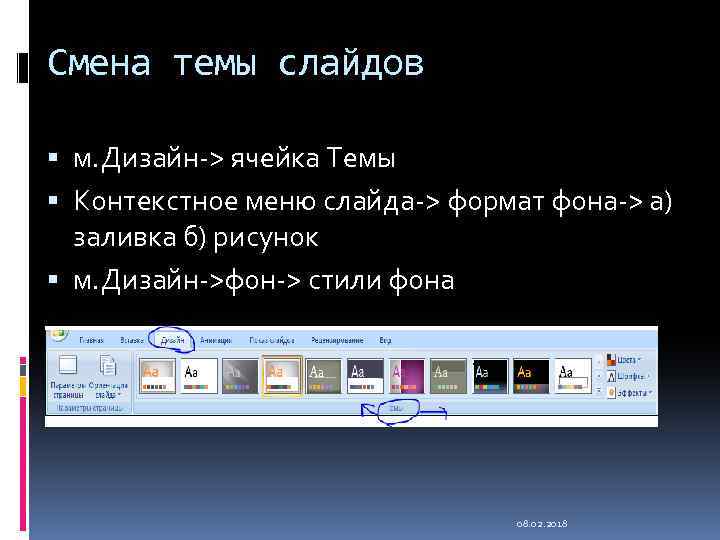 Смена темы слайдов м. Дизайн-> ячейка Темы Контекстное меню слайда-> формат фона-> а) заливка