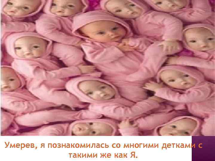 Умерев, я познакомилась со многими детками с такими же как Я. 