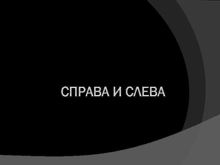 СПРАВА И СЛЕВА 