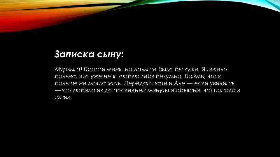 Записка сыну: Мурлыга! Прости меня, но дальше было бы хуже. Я тяжело больна, это