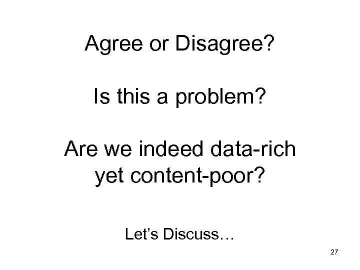 Agree or Disagree? Is this a problem? Are we indeed data-rich yet content-poor? Let’s