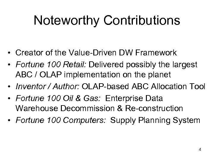 Noteworthy Contributions • Creator of the Value-Driven DW Framework • Fortune 100 Retail: Delivered