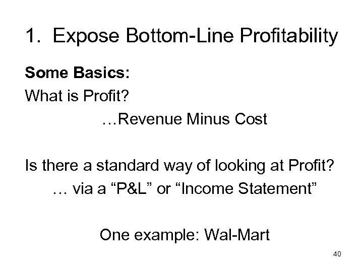 1. Expose Bottom-Line Profitability Some Basics: What is Profit? …Revenue Minus Cost Is there