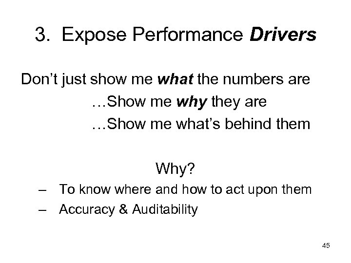 3. Expose Performance Drivers Don’t just show me what the numbers are …Show me