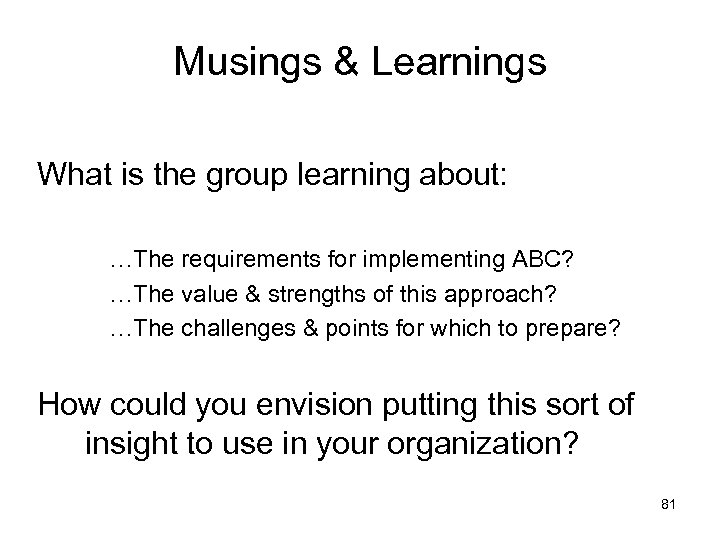 Musings & Learnings What is the group learning about: …The requirements for implementing ABC?