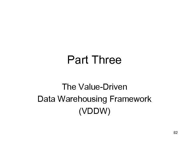 Part Three The Value-Driven Data Warehousing Framework (VDDW) 82 
