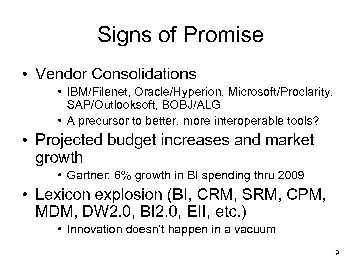 Signs of Promise • Vendor Consolidations • IBM/Filenet, Oracle/Hyperion, Microsoft/Proclarity, SAP/Outlooksoft, BOBJ/ALG • A
