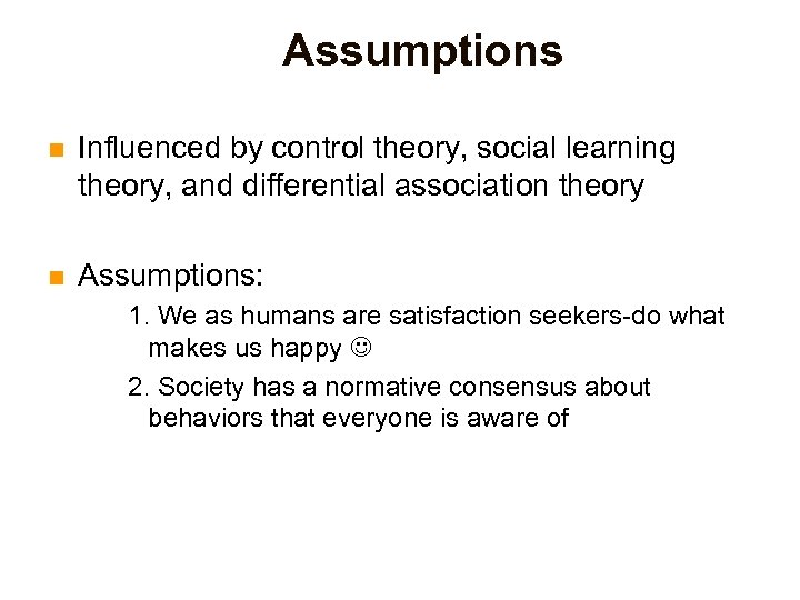 Assumptions n Influenced by control theory, social learning theory, and differential association theory n