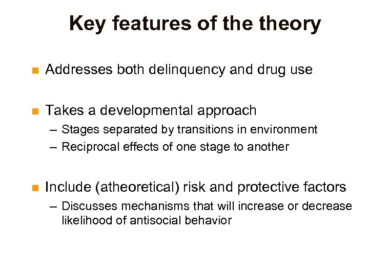 Key features of theory n Addresses both delinquency and drug use n Takes a