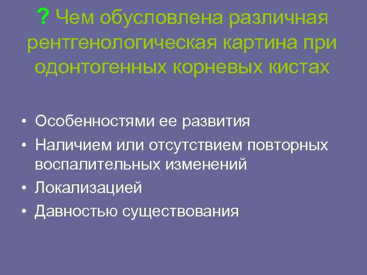 ? Чем обусловлена различная рентгенологическая картина при одонтогенных корневых кистах • Особенностями ее развития