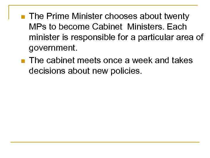 n n The Prime Minister chooses about twenty MPs to become Cabinet Ministers. Each
