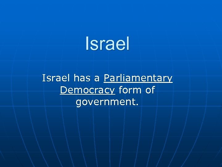 Israel has a Parliamentary Democracy form of government. 