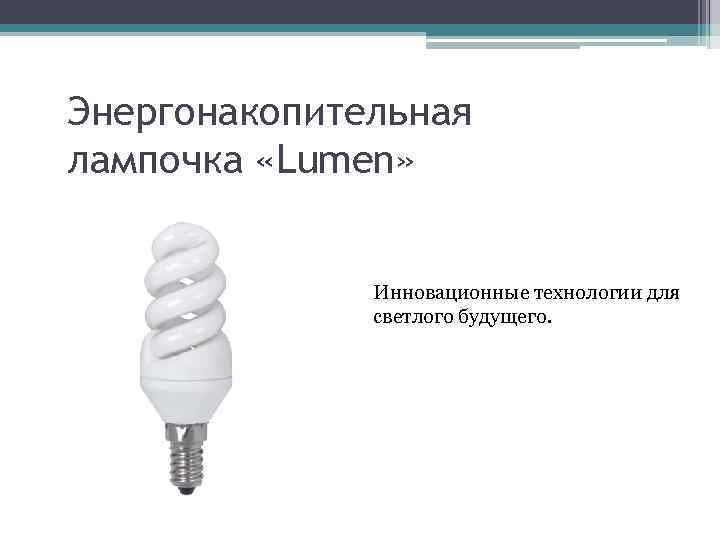 Энергонакопительная лампочка «Lumen» Инновационные технологии для светлого будущего. 