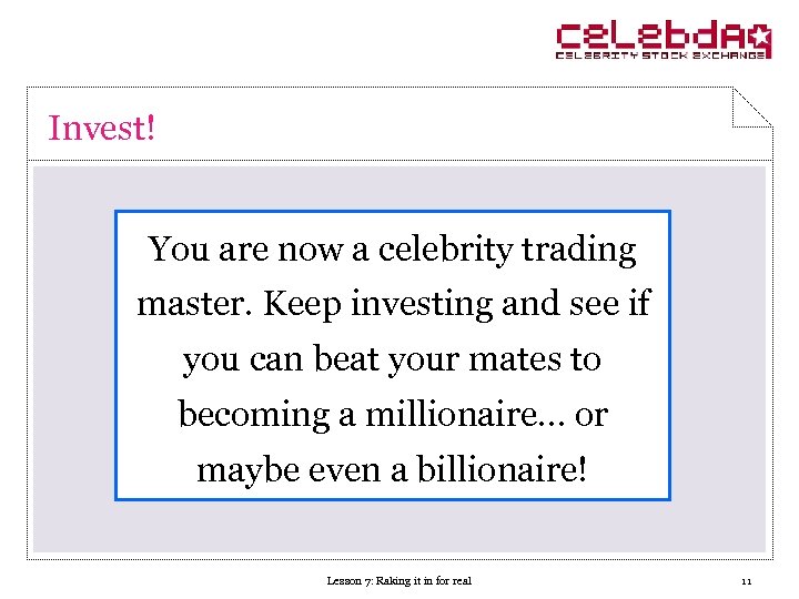 Invest! You are now a celebrity trading master. Keep investing and see if you