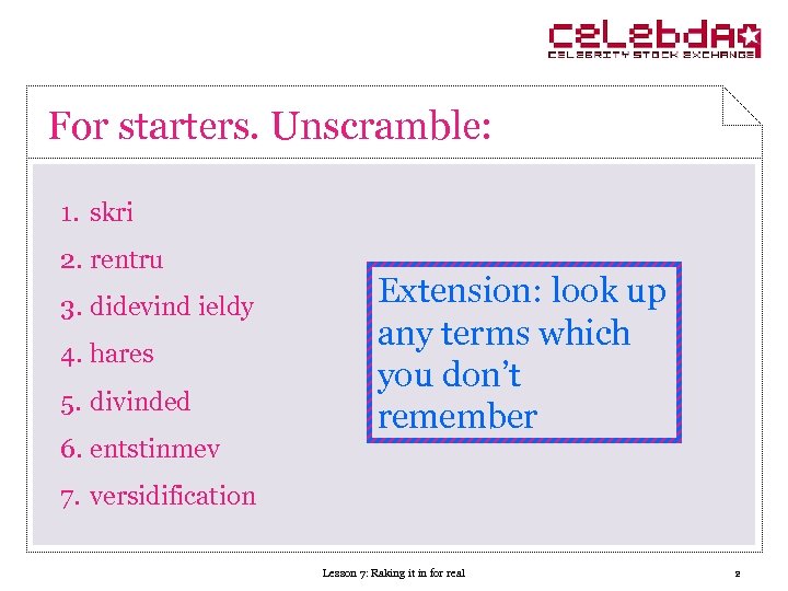 For starters. Unscramble: 1. skri 2. rentru 3. didevind ieldy 4. hares 5. divinded