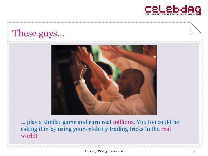 These guys… … play a similar game and earn real millions. You too could