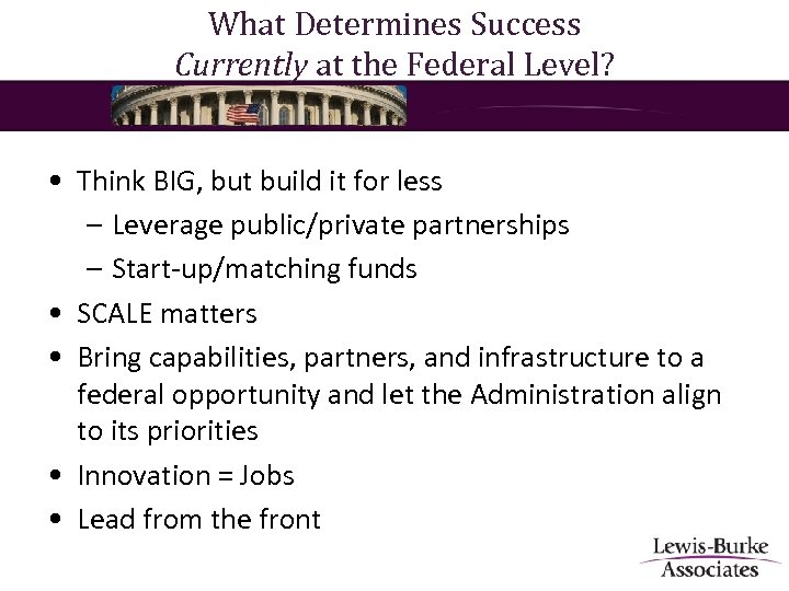 What Determines Success Currently at the Federal Level? • Think BIG, but build it