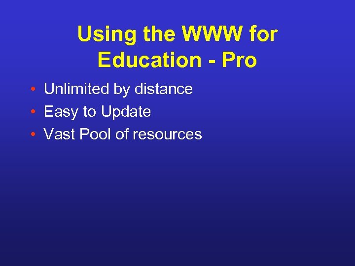 Using the WWW for Education - Pro • Unlimited by distance • Easy to